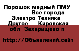 Порошок медный ПМУ 99, 9999 - Все города Электро-Техника » Другое   . Кировская обл.,Захарищево п.